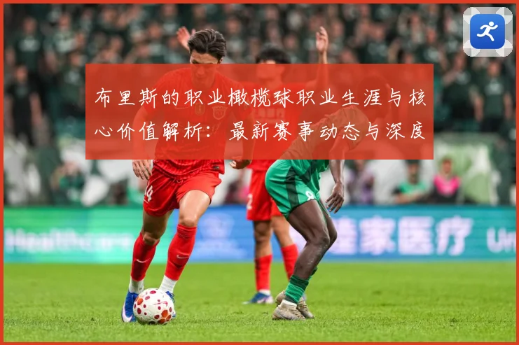 布里斯的职业橄榄球职业生涯与核心价值解析：最新赛事动态与深度分析